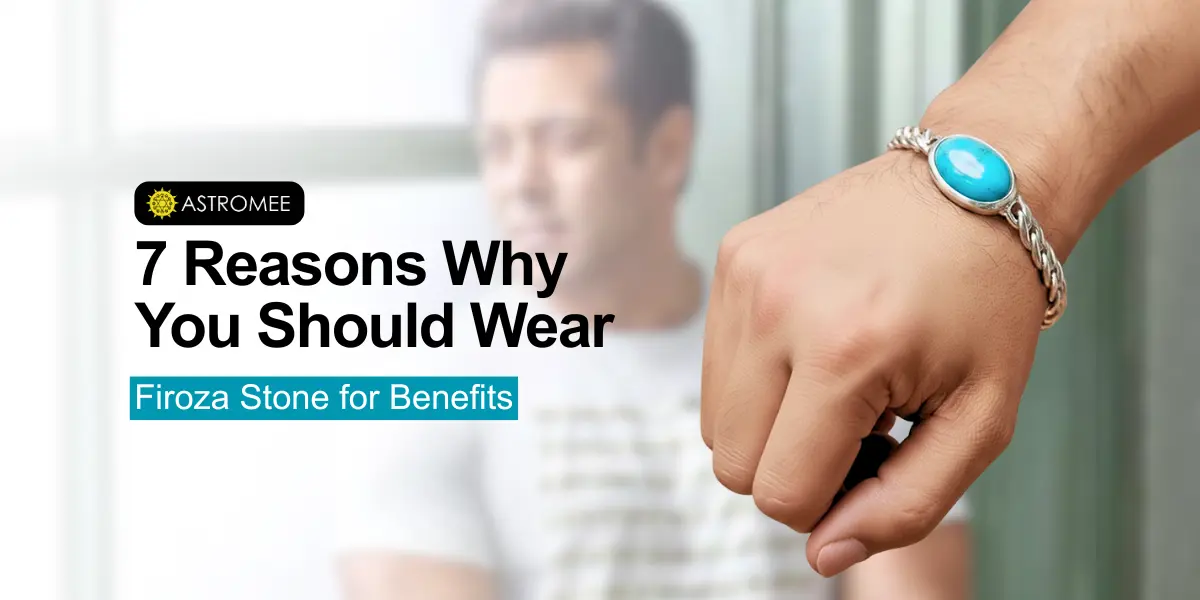 7 Reasons Why You Should Wear Firoza Stone for Benefits